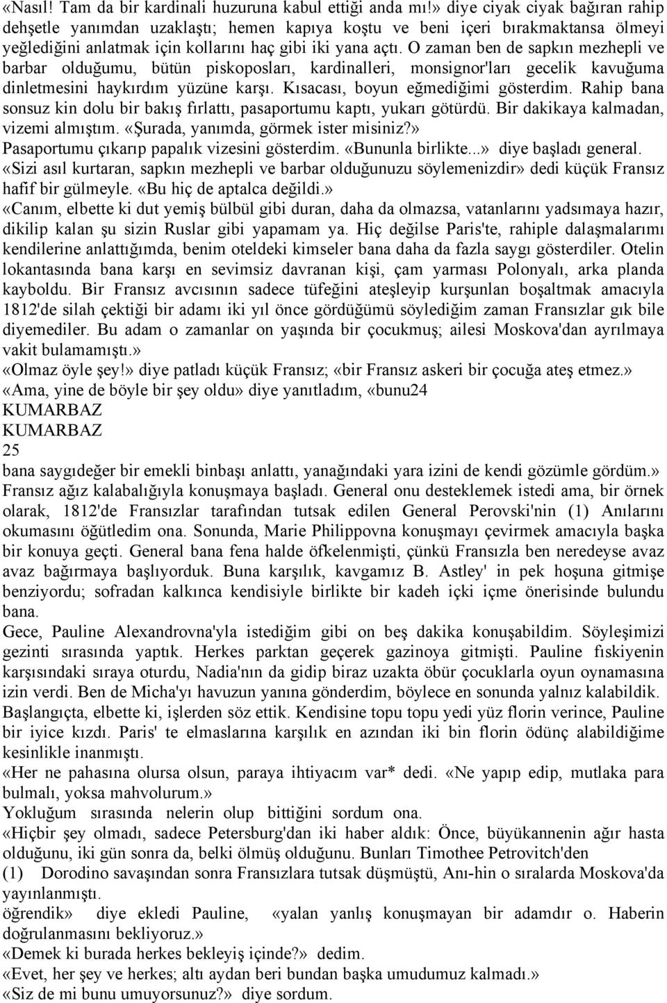 O zaman ben de sapkın mezhepli ve barbar olduğumu, bçtçn piskoposları, kardinalleri, monsignor'ları gecelik kavuğuma dinletmesini haykırdım yçzçne karşı. Kısacası, boyun eğmediğimi gásterdim.