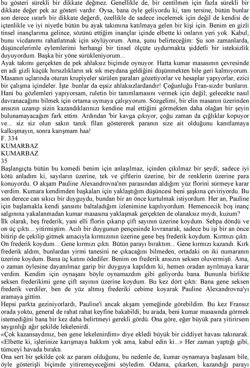 takımına katılmaya gelen bir kişi iéin. Benim en gizli tinsel inanélarıma gelince, sázçnç ettiğim inanélar iéinde elbette ki onların yeri yok. Kabul; bunu vicdanımı rahatlatmak iéin sáylçyorum.