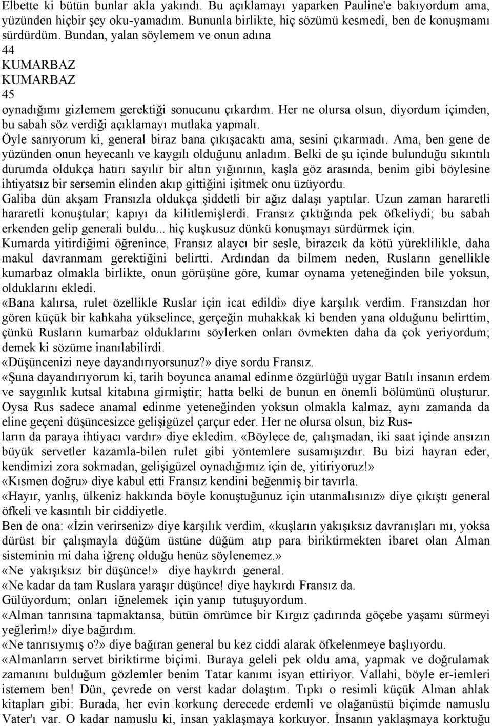 Üyle sanıyorum ki, general biraz bana äıkışacaktı ama, sesini äıkarmadı. Ama, ben gene de yâzânden onun heyecanlı ve kaygılı olduğunu anladım.