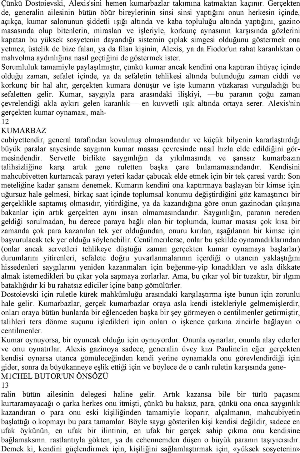 masasında olup bitenlerin, mirasları ve işleriyle, korkuné aynasının karşısında gázlerini kapatan bu yçksek sosyetenin dayandığı sistemin Éıplak simgesi olduğunu gástermek ona yetmez, Çstelik de bize