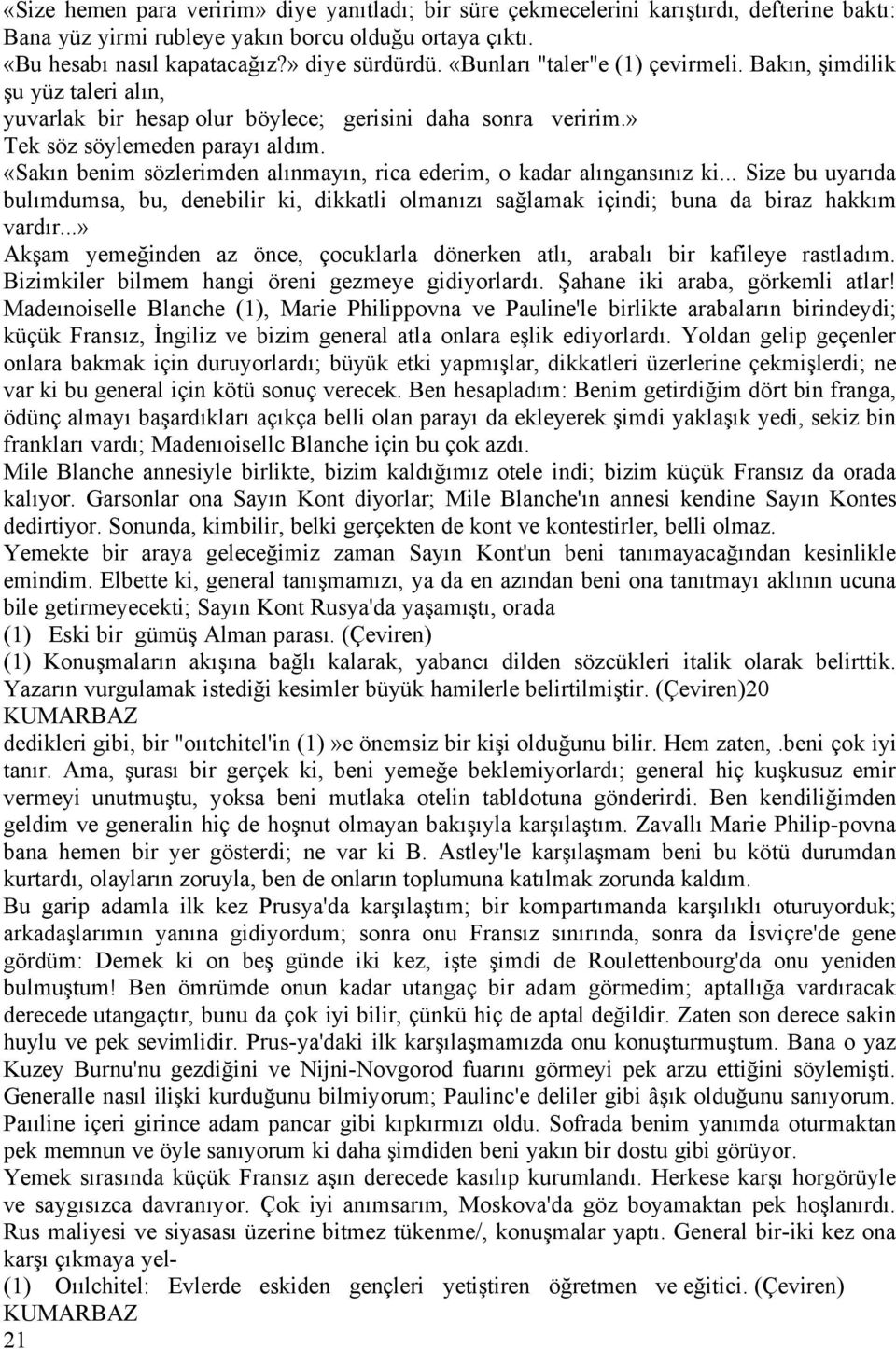 ÜSakın benim sázlerimden alınmayın, rica ederim, o kadar alıngansınız ki... Size bu uyarıda bulımdumsa, bu, denebilir ki, dikkatli olmanızı sağlamak iéindi; buna da biraz hakkım vardır.