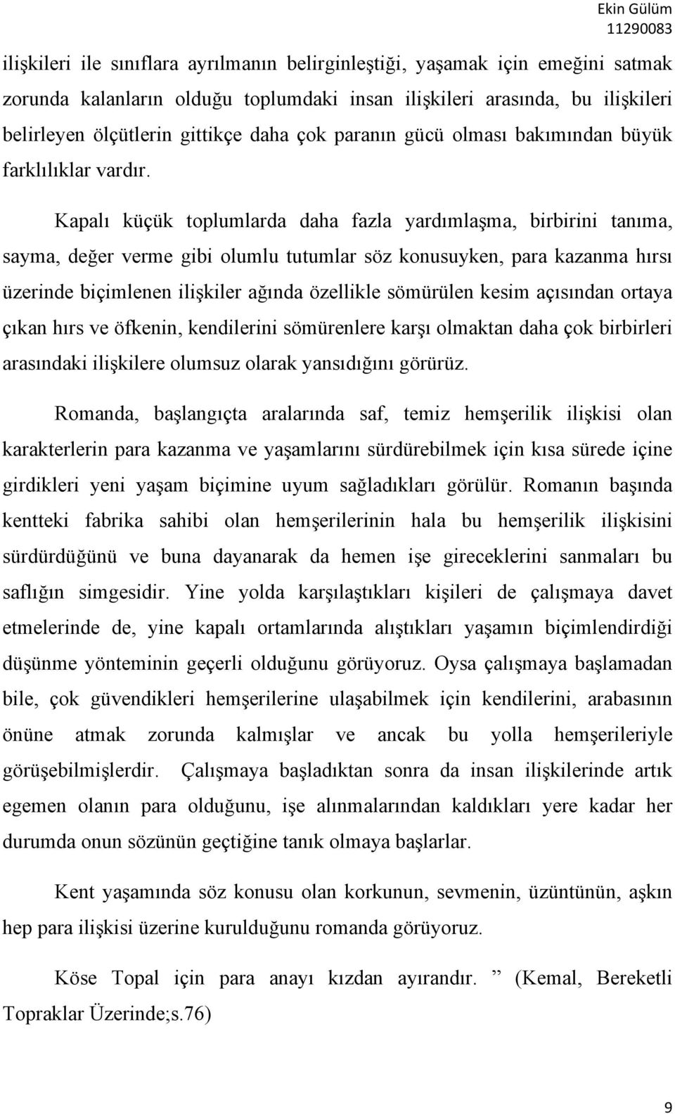 Kapalı küçük toplumlarda daha fazla yardımlaşma, birbirini tanıma, sayma, değer verme gibi olumlu tutumlar söz konusuyken, para kazanma hırsı üzerinde biçimlenen ilişkiler ağında özellikle sömürülen