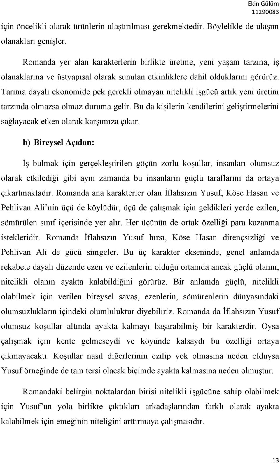 Tarıma dayalı ekonomide pek gerekli olmayan nitelikli işgücü artık yeni üretim tarzında olmazsa olmaz duruma gelir.