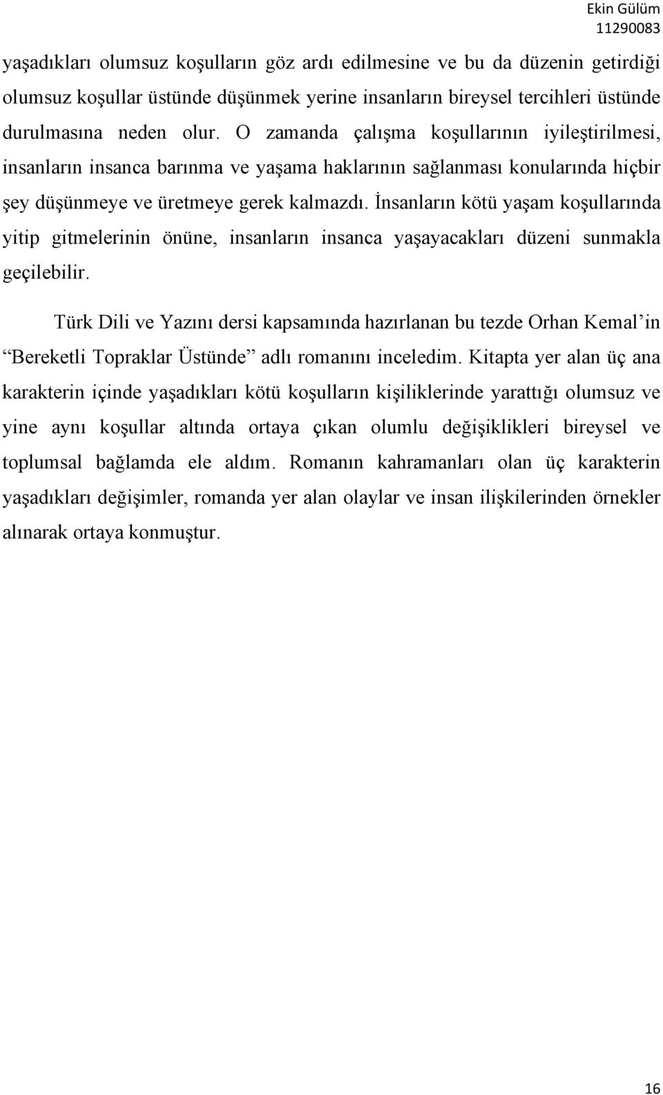 İnsanların kötü yaşam koşullarında yitip gitmelerinin önüne, insanların insanca yaşayacakları düzeni sunmakla geçilebilir.