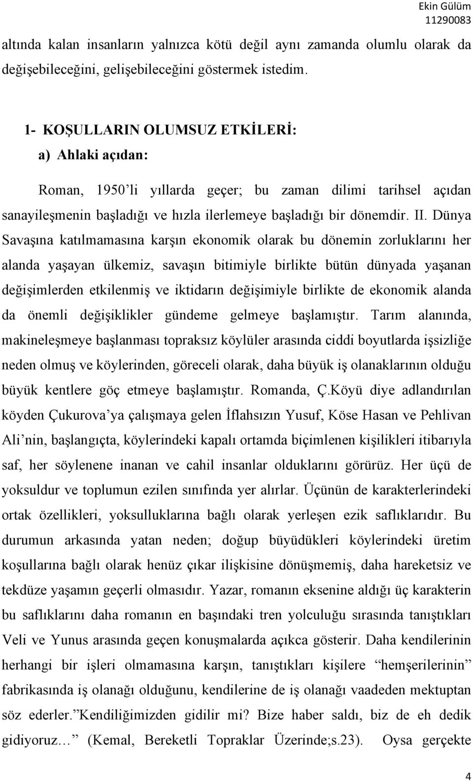 Dünya Savaşına katılmamasına karşın ekonomik olarak bu dönemin zorluklarını her alanda yaşayan ülkemiz, savaşın bitimiyle birlikte bütün dünyada yaşanan değişimlerden etkilenmiş ve iktidarın