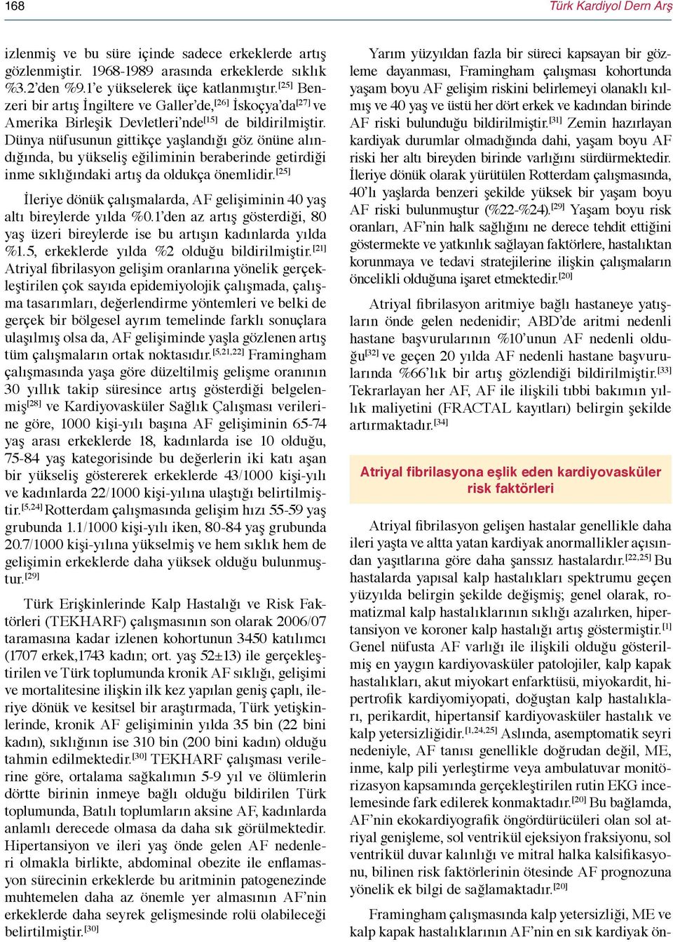 Dünya nüfusunun gittikçe yaşlandığı göz önüne alındığında, bu yükseliş eğiliminin beraberinde getirdiği inme sıklığındaki artış da oldukça önemlidir.