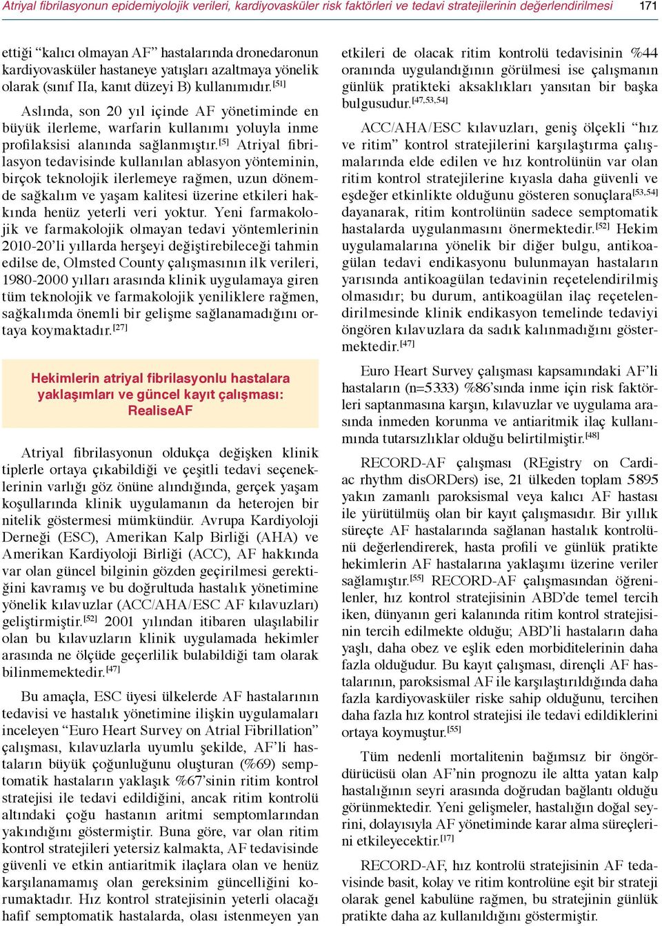 [51] Aslında, son 20 yıl içinde AF yönetiminde en büyük ilerleme, warfarin kullanımı yoluyla inme profilaksisi alanında sağlanmıştır.