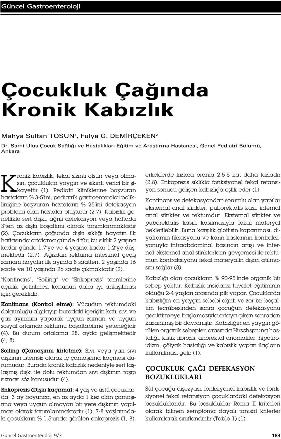 ( ). Pediatri kliniklerine ba vuran hastaların % 3-5 ini, pediatrik gastroenteroloji poliklini ine ba vuran hastaların % 25 ini defekasyon problemi olan hastalar olu turur (2-7).