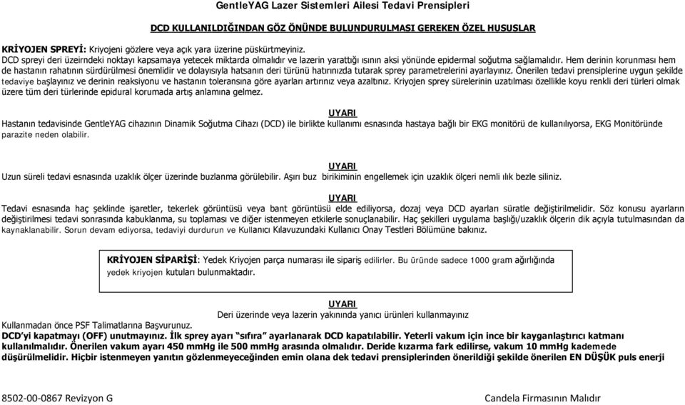 Hem derinin korunması hem de hastanın rahatının sürdürülmesi önemlidir ve dolayısıyla hatsanın deri türünü hatırınızda tutarak sprey parametrelerini ayarlayınız.