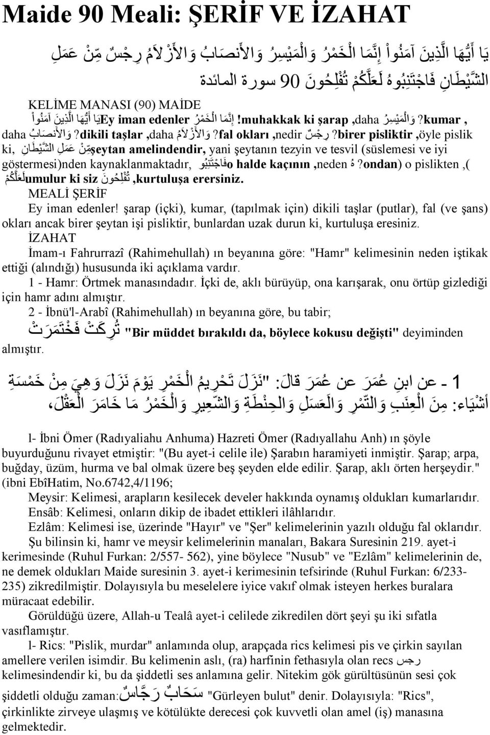 birer pisliktir,öyle pislik ki, ن عمل الش يطان şeytanم amelindendir, yani şeytanın tezyin ve tesvil (süslemesi ve iyi göstermesi)nden kaynaklanmaktadır, oفاجتن ب و halde kaçının هneden,?