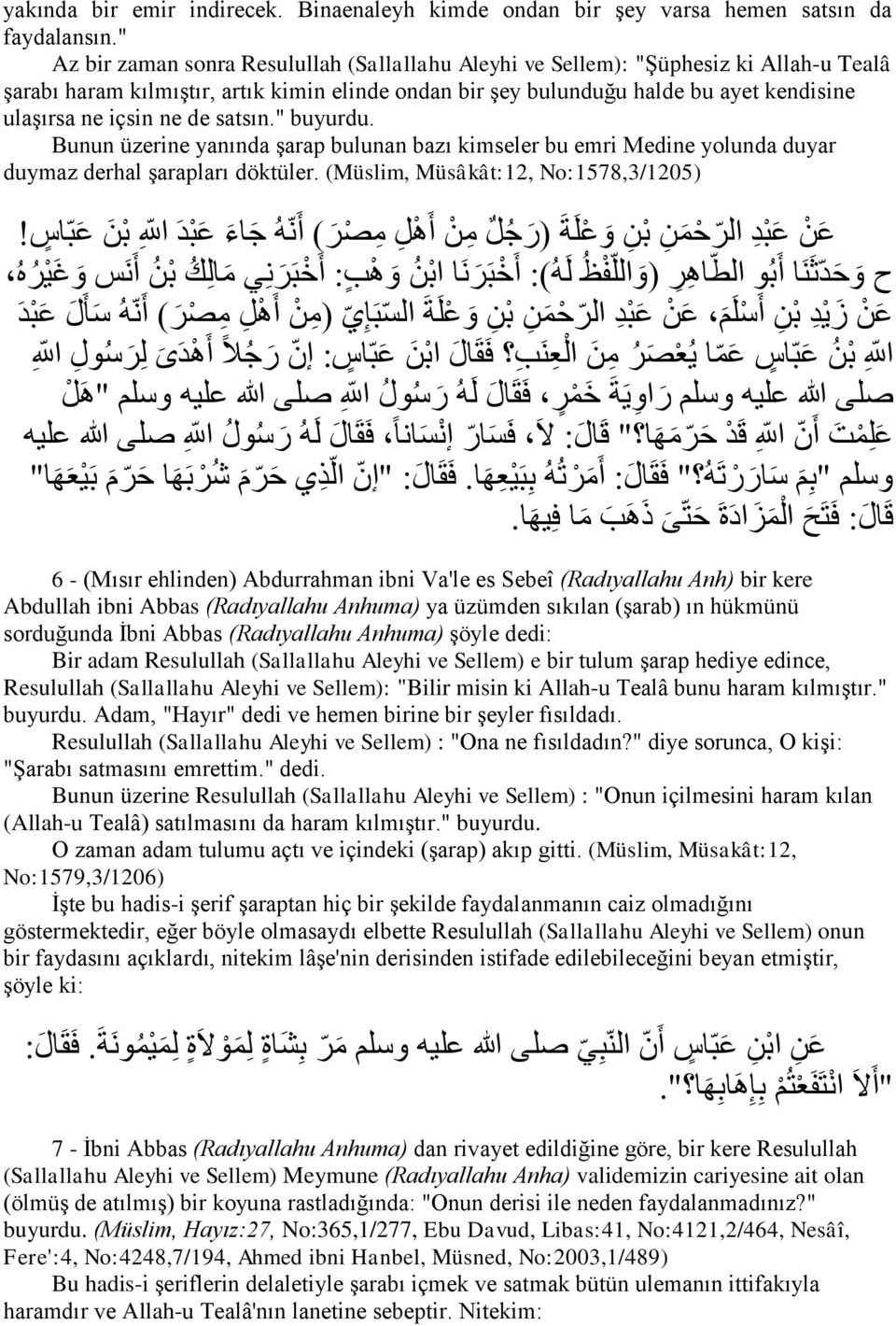 ne de satsın." buyurdu. Bunun üzerine yanında şarap bulunan bazı kimseler bu emri Medine yolunda duyar duymaz derhal şarapları döktüler.