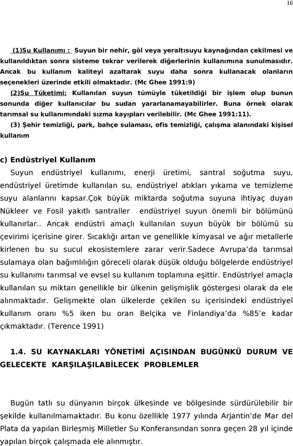 (Mc Ghee 1991:9) (2)Su Tüketimi: Kullanılan suyun tümüyle tüketildiği bir işlem olup bunun sonunda diğer kullanıcılar bu sudan yararlanamayabilirler.