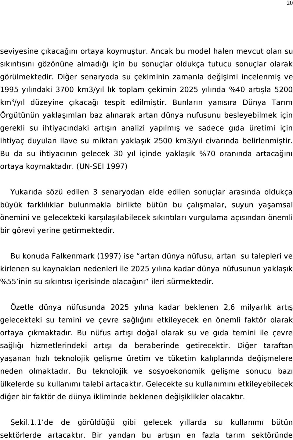 Bunların yanısıra Dünya Tarım Örgütünün yaklaşımları baz alınarak artan dünya nufusunu besleyebilmek için gerekli su ihtiyacındaki artışın analizi yapılmış ve sadece gıda üretimi için ihtiyaç duyulan