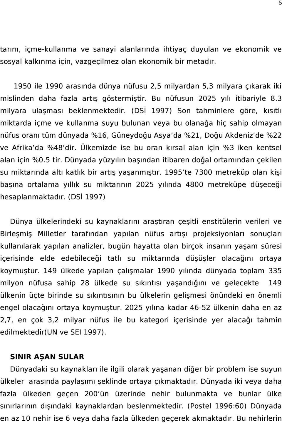 (DSİ 1997) Son tahminlere göre, kısıtlı miktarda içme ve kullanma suyu bulunan veya bu olanağa hiç sahip olmayan nüfus oranı tüm dünyada %16, Güneydoğu Asya da %21, Doğu Akdeniz de %22 ve Afrika da