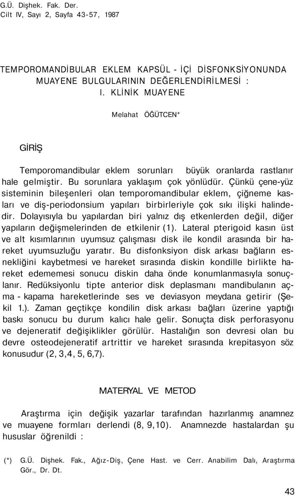 Çünkü çene-yüz sisteminin bileşenleri olan temporomandibular eklem, çiğneme kasları ve diş-periodonsium yapıları birbirleriyle çok sıkı ilişki halindedir.