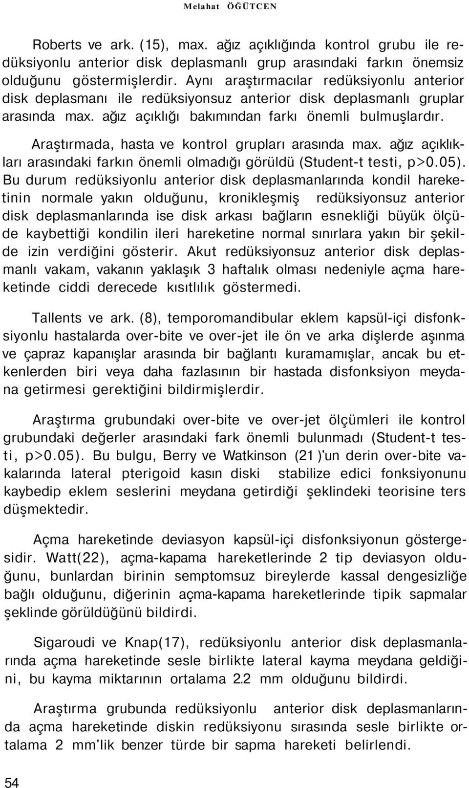 Araştırmada, hasta ve kontrol grupları arasında max. ağız açıklıkları arasındaki farkın önemli olmadığı görüldü (Student-t testi, p>0.05).