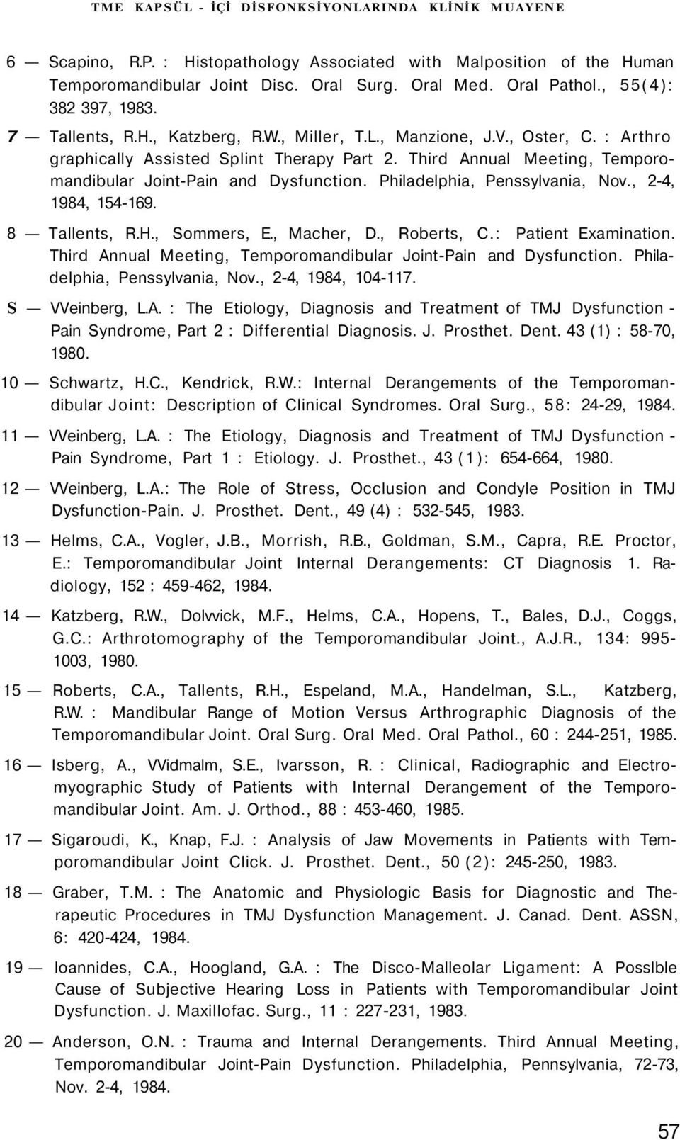 Third Annual Meeting, Temporomandibular Joint-Pain and Dysfunction. Philadelphia, Penssylvania, Nov., 2-4, 1984, 154-169. 8 Tallents, R.H., Sommers, E., Macher, D., Roberts, C.: Patient Examination.