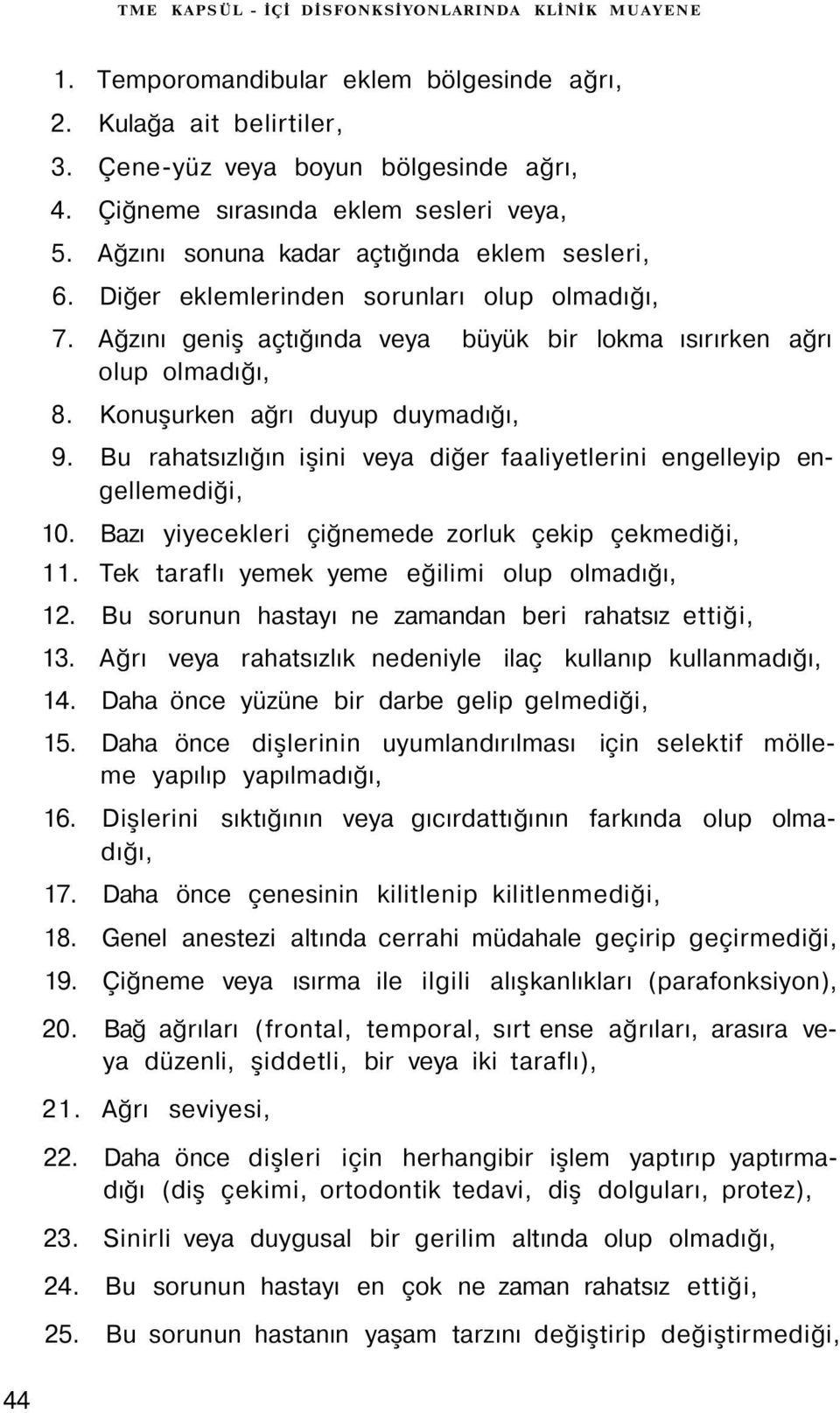 Ağzını geniş açtığında veya büyük bir lokma ısırırken ağrı olup olmadığı, 8. Konuşurken ağrı duyup duymadığı, 9. Bu rahatsızlığın işini veya diğer faaliyetlerini engelleyip engellemediği, 10.