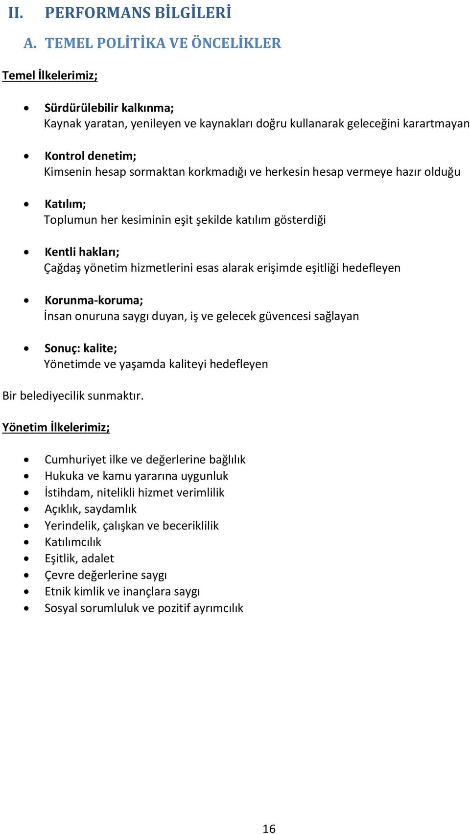 korkmadığı ve herkesin hesap vermeye hazır olduğu Katılım; Toplumun her kesiminin eşit şekilde katılım gösterdiği Kentli hakları; Çağdaş yönetim hizmetlerini esas alarak erişimde eşitliği hedefleyen