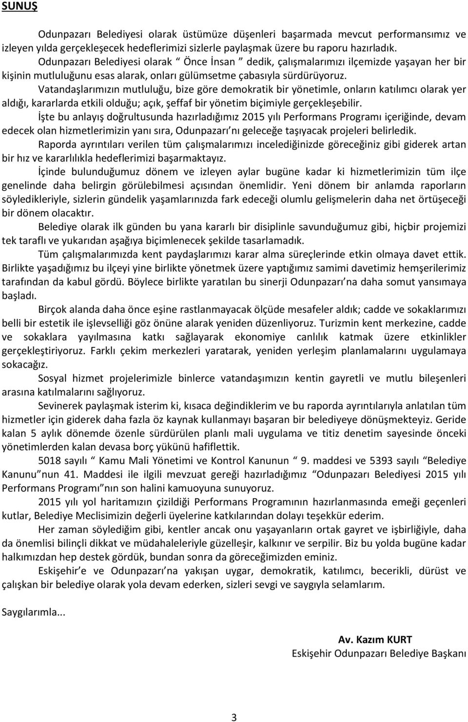 Vatandaşlarımızın mutluluğu, bize göre demokratik bir yönetimle, onların katılımcı olarak yer aldığı, kararlarda etkili olduğu; açık, şeffaf bir yönetim biçimiyle gerçekleşebilir.