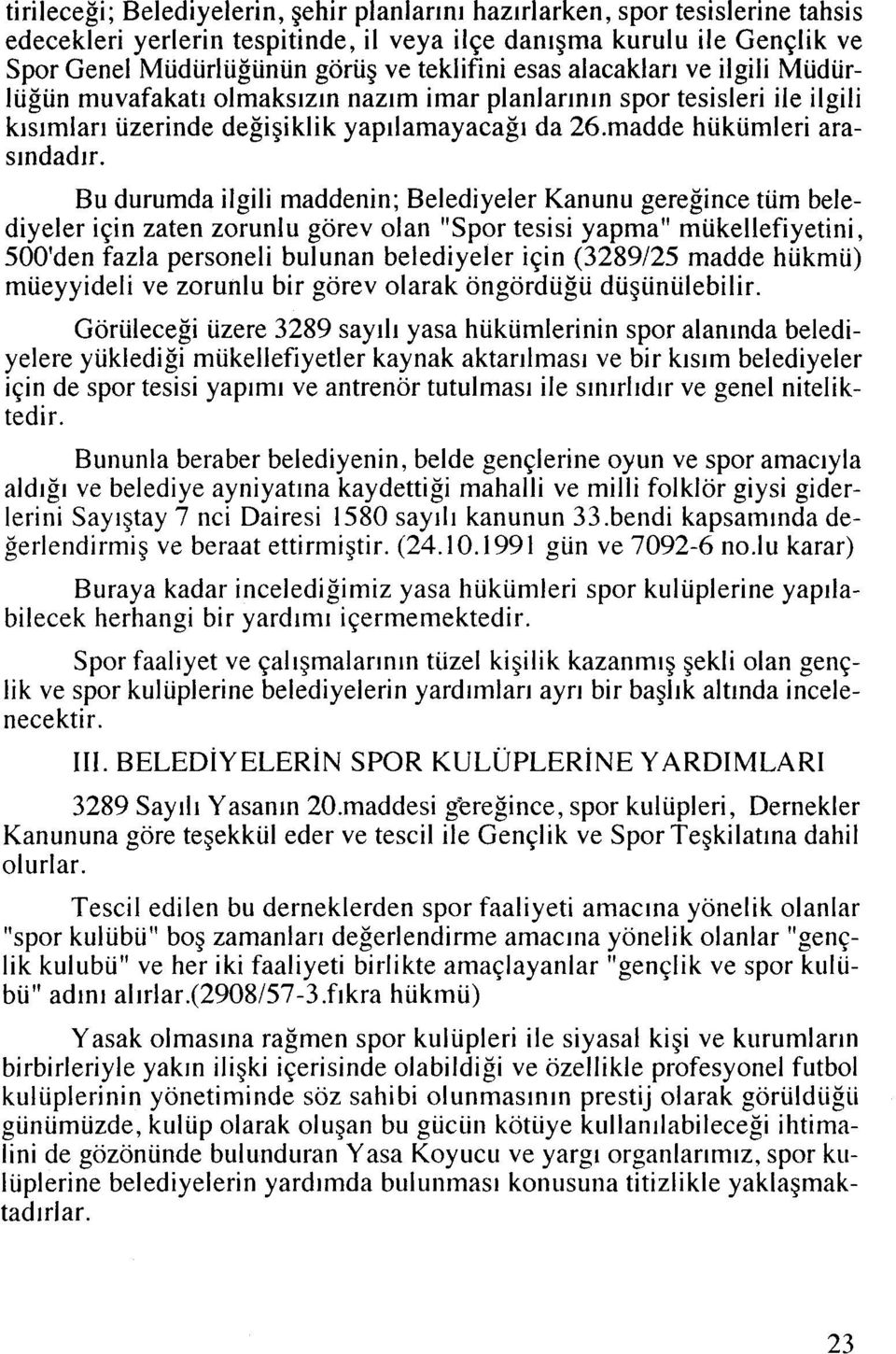 Bu durumda ilgili maddenin; Belediyeler Kanunu geregince tum belediyeler iqin zaten zorunlu gorev olan "Spor tesisi yapma" mukellefiyetini, 500'den fazla personeli bulunan belediyeler iqin (3289125