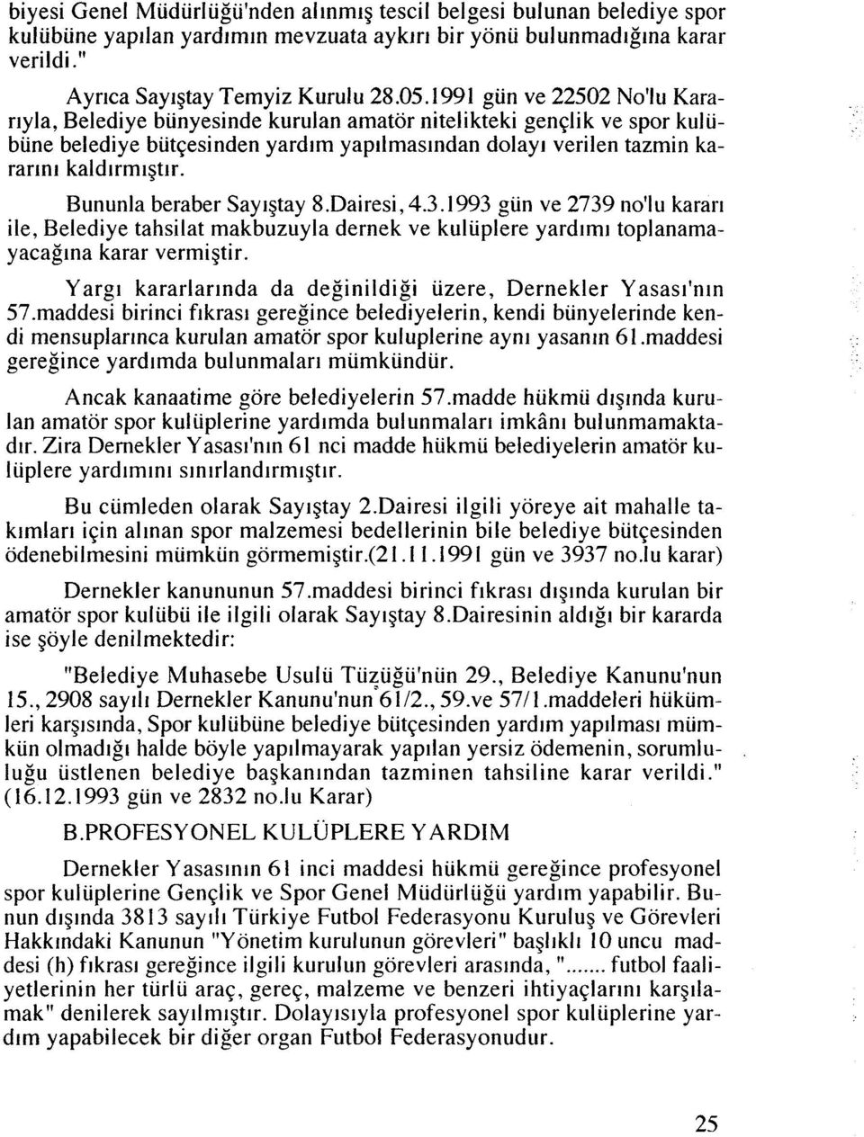 Bununla beraber Saylgtay 8.Dairesi, 4.3.1993 gun ve 2739 no'lu kararl ile, Belediye tahsilat makbuzuyla dernek ve kuliiplere yardlml toplanamayacaglna karar vermigtir.