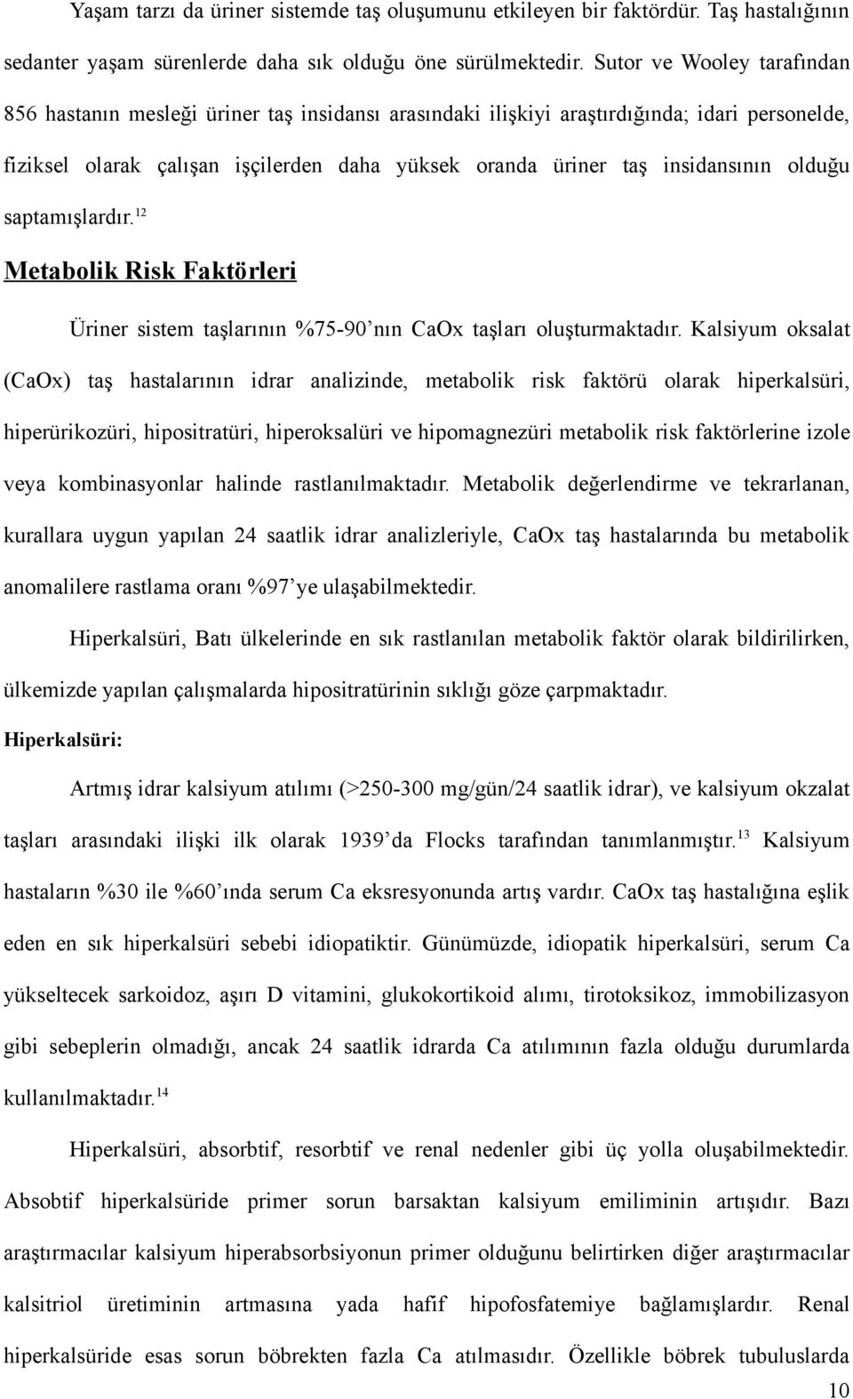 insidansının olduğu saptamışlardır.12 Metabolik Risk Faktörleri Üriner sistem taşlarının %75-90 nın CaOx taşları oluşturmaktadır.