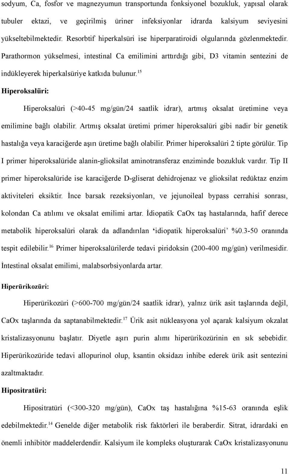 Parathormon yükselmesi, intestinal Ca emilimini arttırdığı gibi, D3 vitamin sentezini de indükleyerek hiperkalsüriye katkıda bulunur.