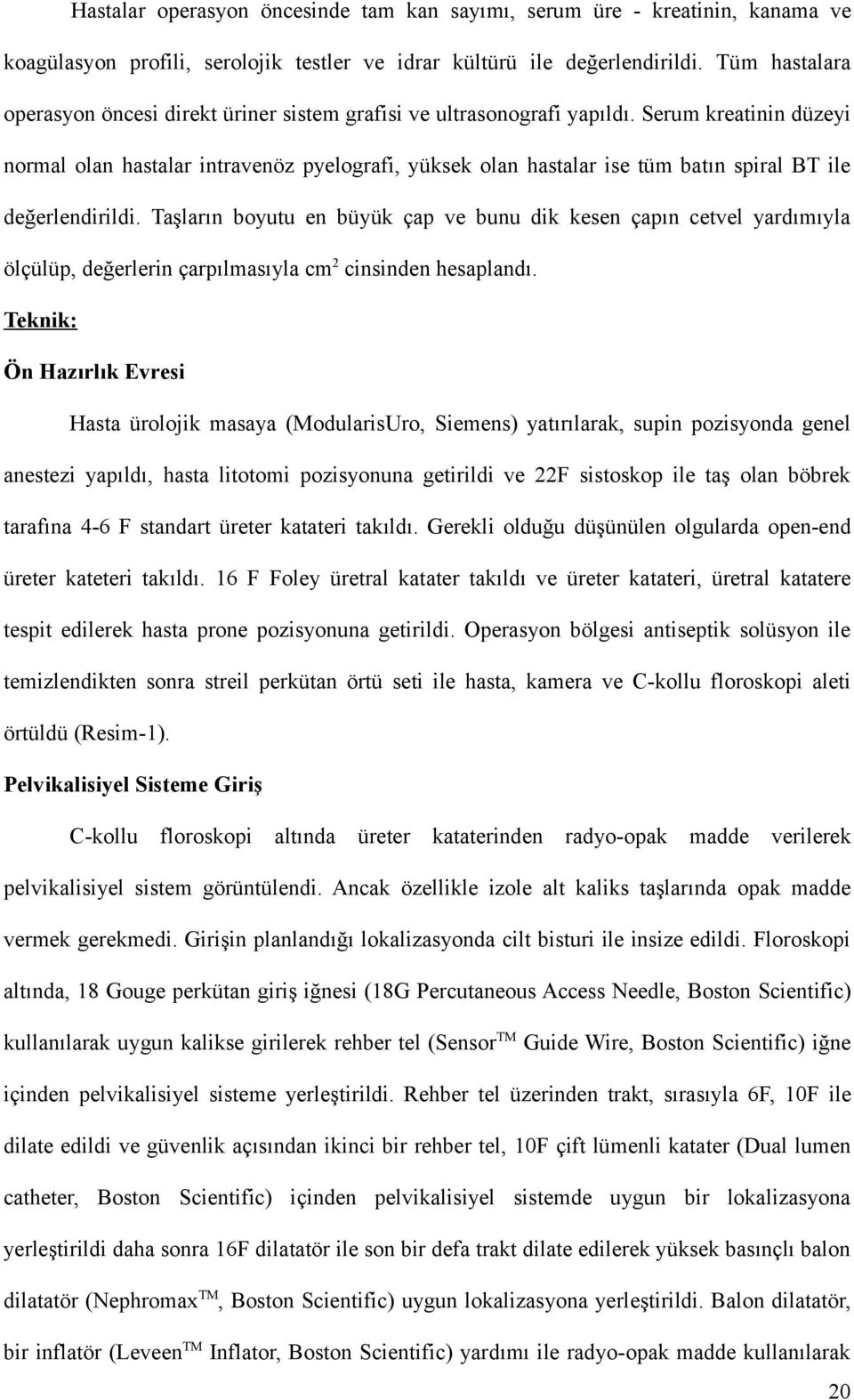 Serum kreatinin düzeyi normal olan hastalar intravenöz pyelografi, yüksek olan hastalar ise tüm batın spiral BT ile değerlendirildi.