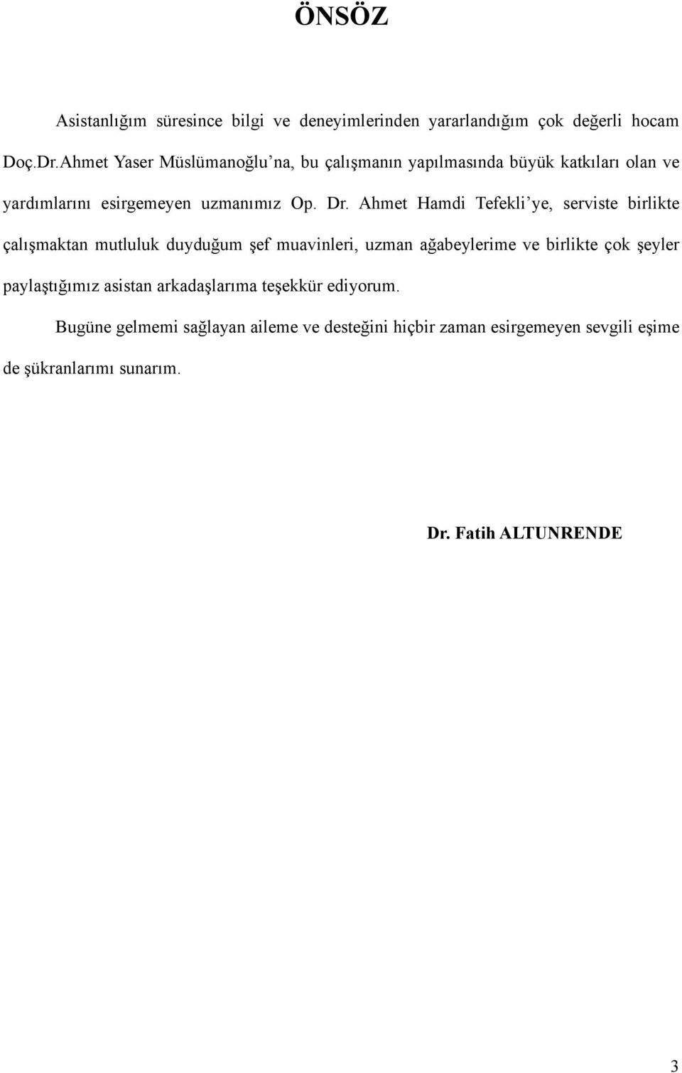 Ahmet Hamdi Tefekli ye, serviste birlikte çalışmaktan mutluluk duyduğum şef muavinleri, uzman ağabeylerime ve birlikte çok şeyler