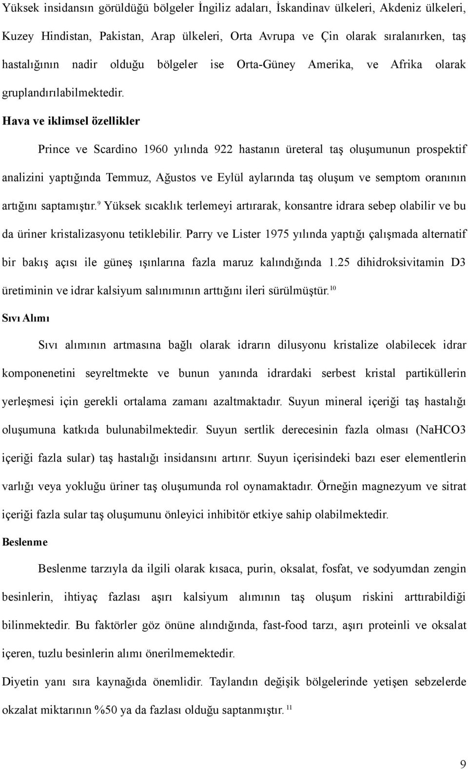 Hava ve iklimsel özellikler Prince ve Scardino 1960 yılında 922 hastanın üreteral taş oluşumunun prospektif analizini yaptığında Temmuz, Ağustos ve Eylül aylarında taş oluşum ve semptom oranının