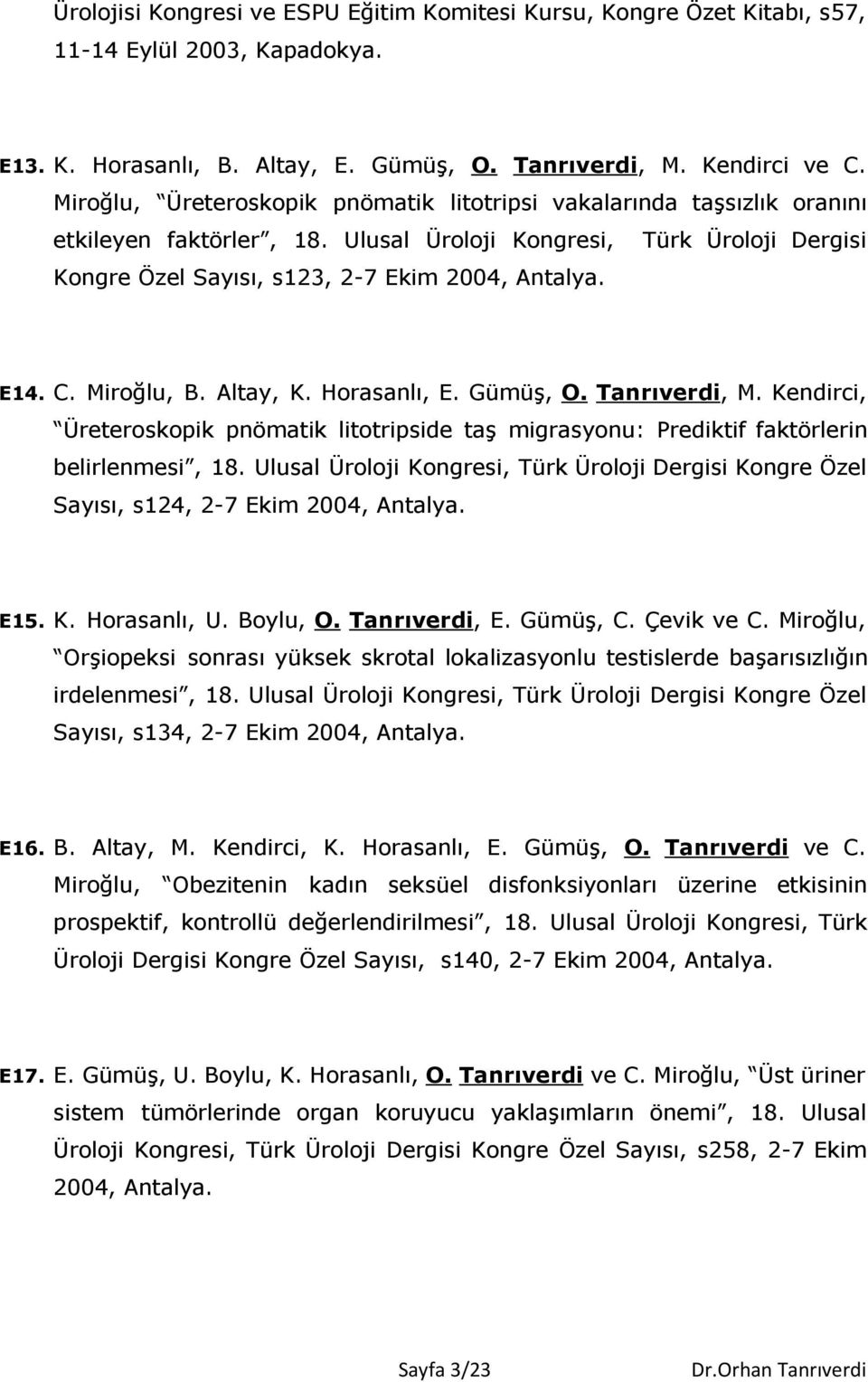 C. Miroğlu, B. Altay, K. Horasanlı, E. Gümüş, O. Tanrıverdi, M. Kendirci, Üreteroskopik pnömatik litotripside taş migrasyonu: Prediktif faktörlerin belirlenmesi, 18.