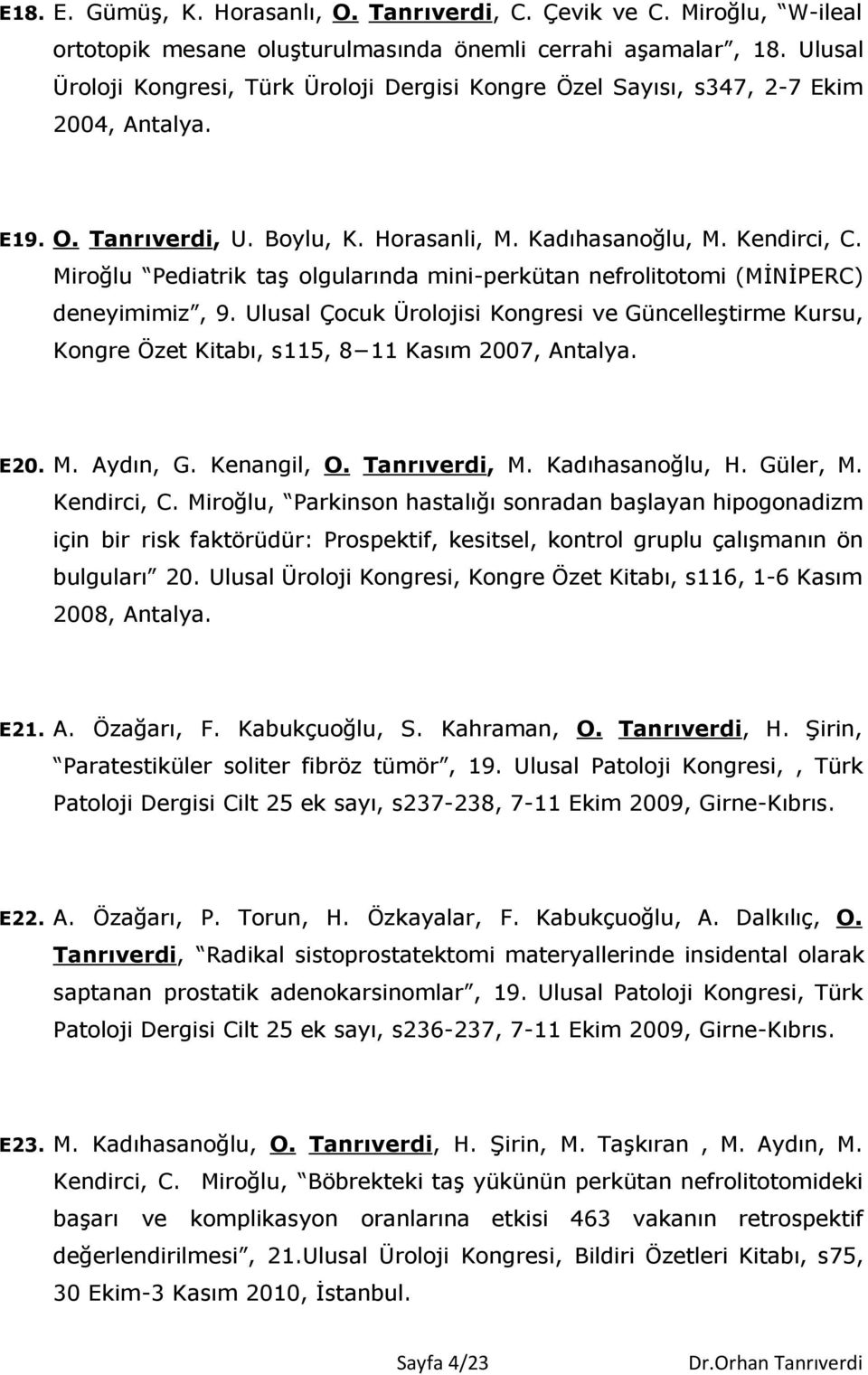 Miroğlu Pediatrik taş olgularında mini-perkütan nefrolitotomi (MİNİPERC) deneyimimiz, 9. Ulusal Çocuk Ürolojisi Kongresi ve Güncelleştirme Kursu, Kongre Özet Kitabı, s115, 8 11 Kasım 2007, Antalya.