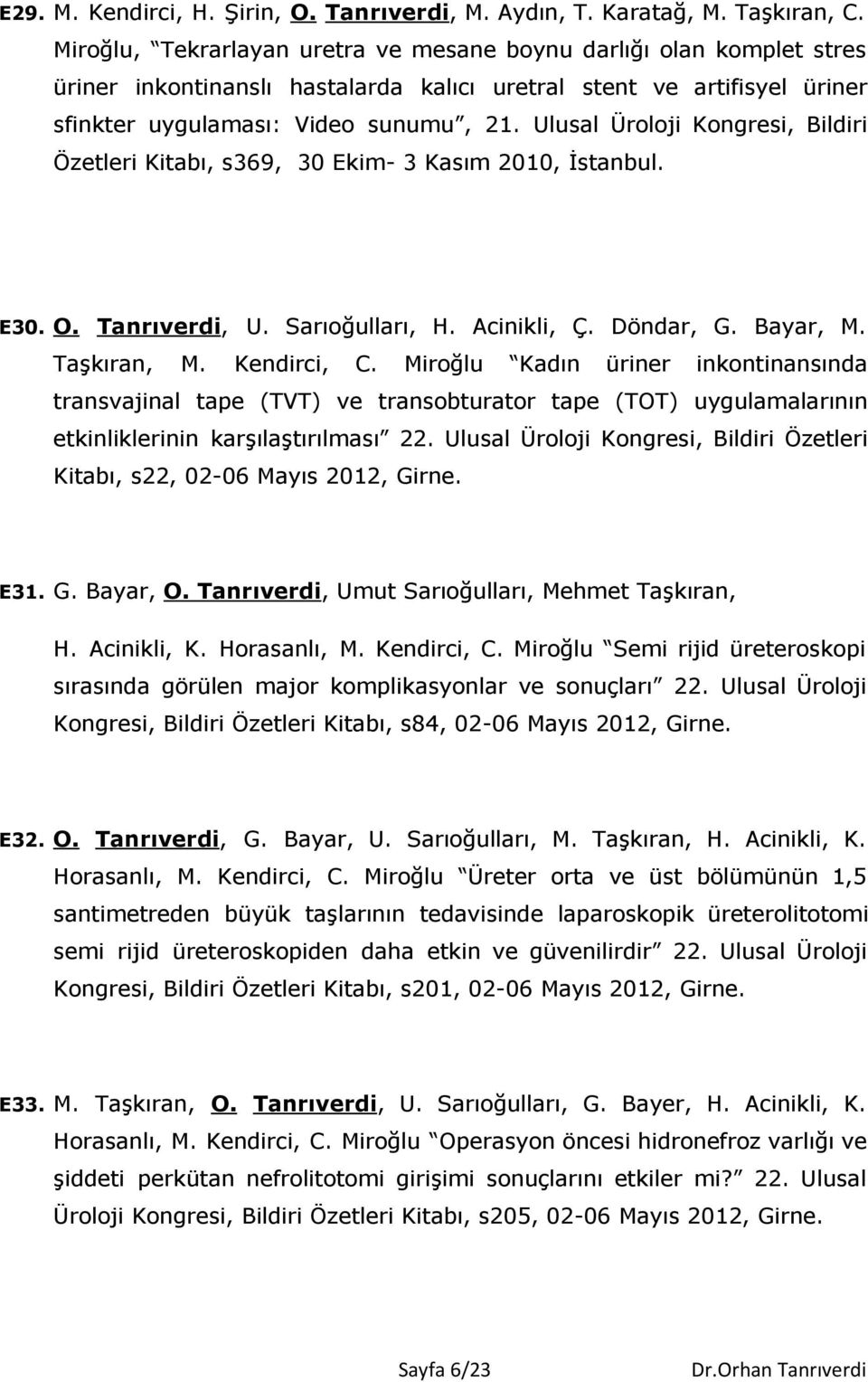 Ulusal Üroloji Kongresi, Bildiri Özetleri Kitabı, s369, 30 Ekim- 3 Kasım 2010, İstanbul. E30. O. Tanrıverdi, U. Sarıoğulları, H. Acinikli, Ç. Döndar, G. Bayar, M. Taşkıran, M. Kendirci, C.