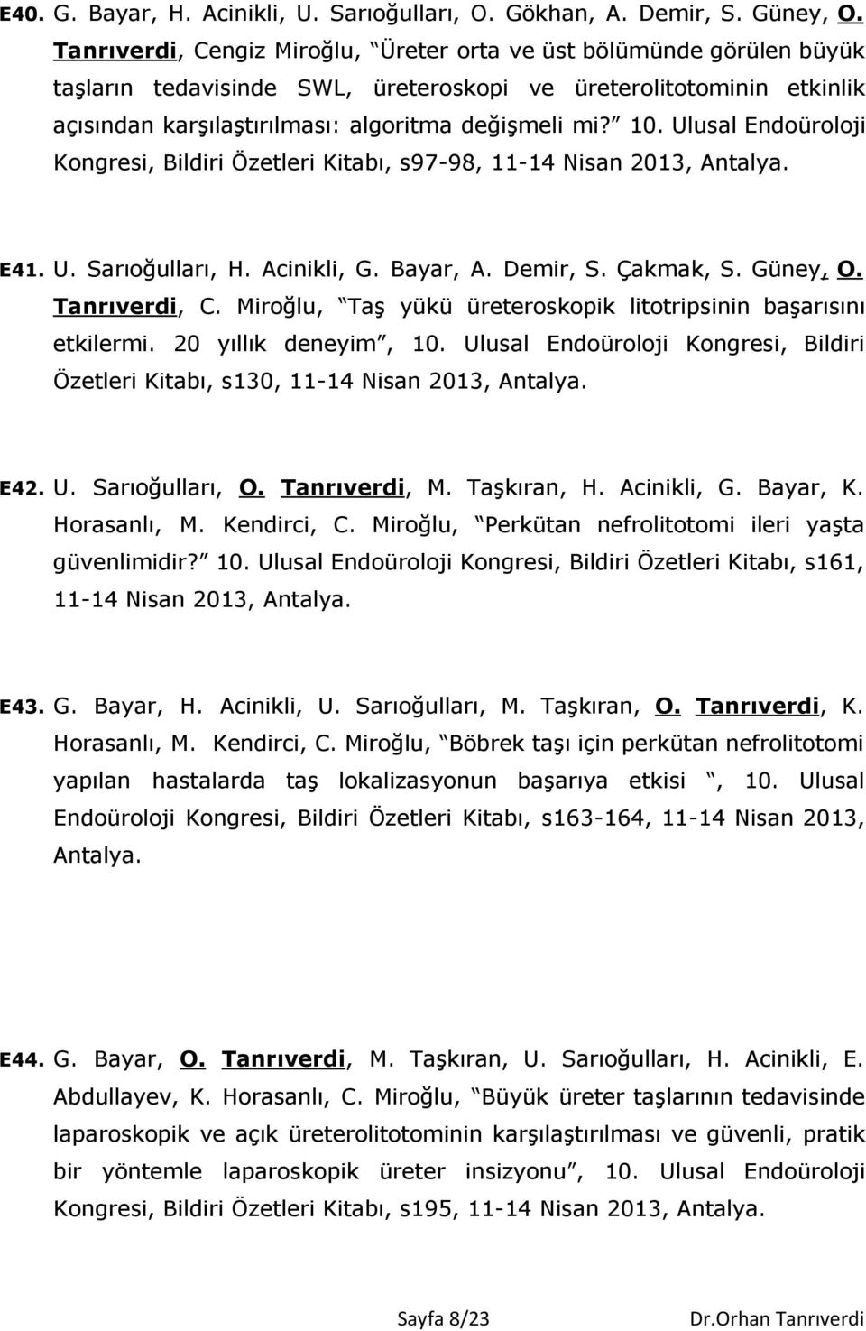 Ulusal Endoüroloji Kongresi, Bildiri Özetleri Kitabı, s97-98, 11-14 Nisan 2013, Antalya. E41. U. Sarıoğulları, H. Acinikli, G. Bayar, A. Demir, S. Çakmak, S. Güney, O. Tanrıverdi, C.