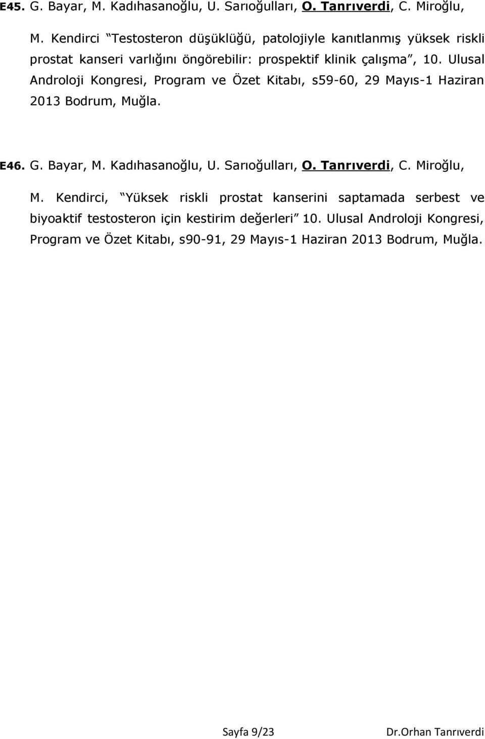 Ulusal Androloji Kongresi, Program ve Özet Kitabı, s59-60, 29 Mayıs-1 Haziran 2013 Bodrum, Muğla. E46. G. Bayar, M. Kadıhasanoğlu, U. Sarıoğulları, O.