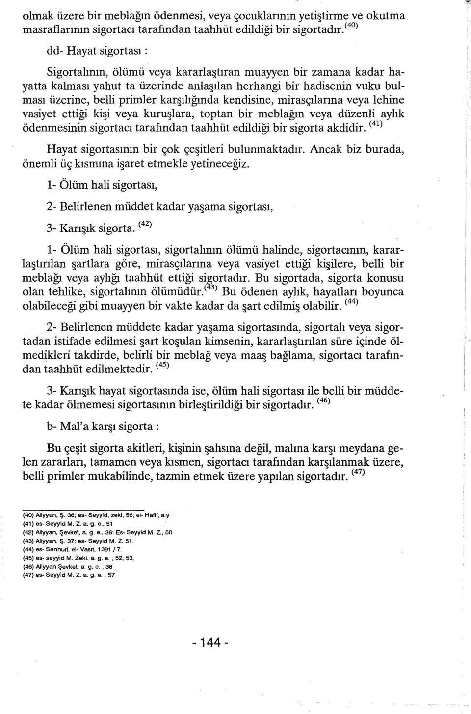 ılığında kendisine, mirasçılarına veya lehine vasiyet ettiği ki i veya kuru lara, toptan bir meblağın veya düzenli aylık ödenmesinin sigartacı tarafından taahhüt edildiği bir sigorta akdidir.