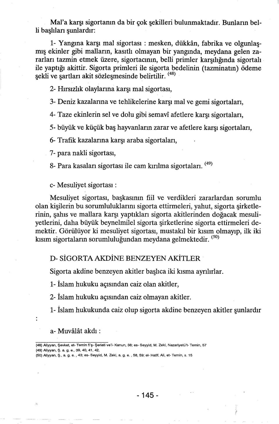 üzere, sigortacının, belli primler karşılığında sigortalı ile yaptığı akittir. Sigorta primleri ile sigorta bedelinin (tazminatın) ödeme şekli ve şartlan akit sözleşmesinde belirtilir.