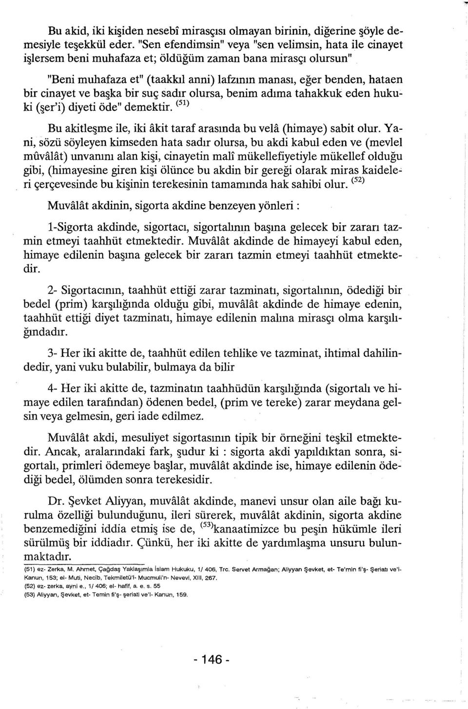 ve ba ka bir suç sactır olursa, benim adıma tahakkuk eden hukuki ( er'i) diyeti öde" demektir. < 51 ) Bu akitle me ile, iki akit taraf arasında bu vela (himaye) sabit olur.