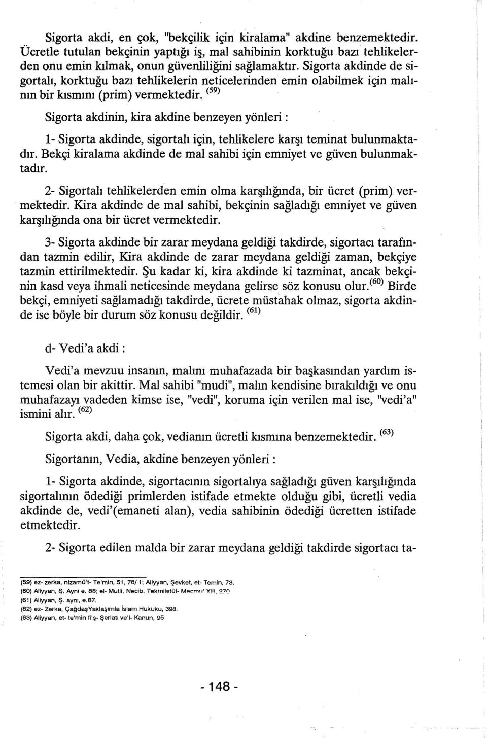 < 59 ) Sigorta akdinin, kira akdine benzeyen yönleri : 1- Sigorta akdinde, sigortalı için, tehlikelere kar ı teminat bulunmaktadır.