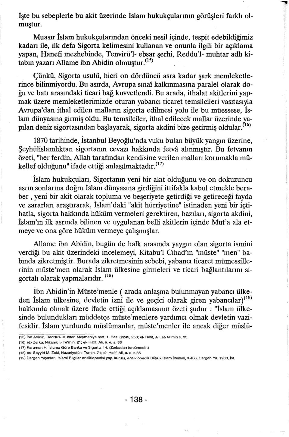 erhi, Reddu'l- muhtar adlı kitabın yazarı Allame ibn Abidin olmu tur. < 15 ) Çünkü, Sigorta usulü, hicri on dördüncü asra kadar ark memleketlerince bilinmiyordu.