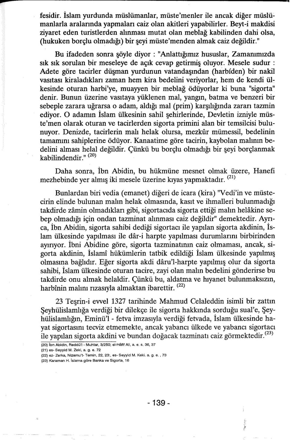 " Bu ifadeden sonra öyle diyor : "Anlattığımız hususlar, Zamanımızda sık sık sorulan bir meseleye de açık cevap getirmi oluyor.