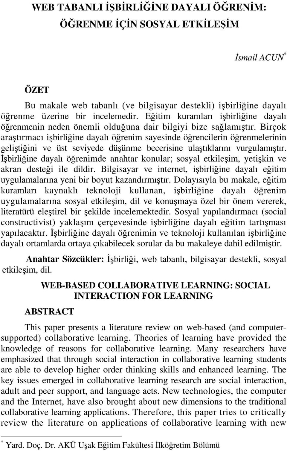 Birçok araştırmacı işbirliğine dayalı öğrenim sayesinde öğrencilerin öğrenmelerinin geliştiğini ve üst seviyede düşünme becerisine ulaştıklarını vurgulamıştır.