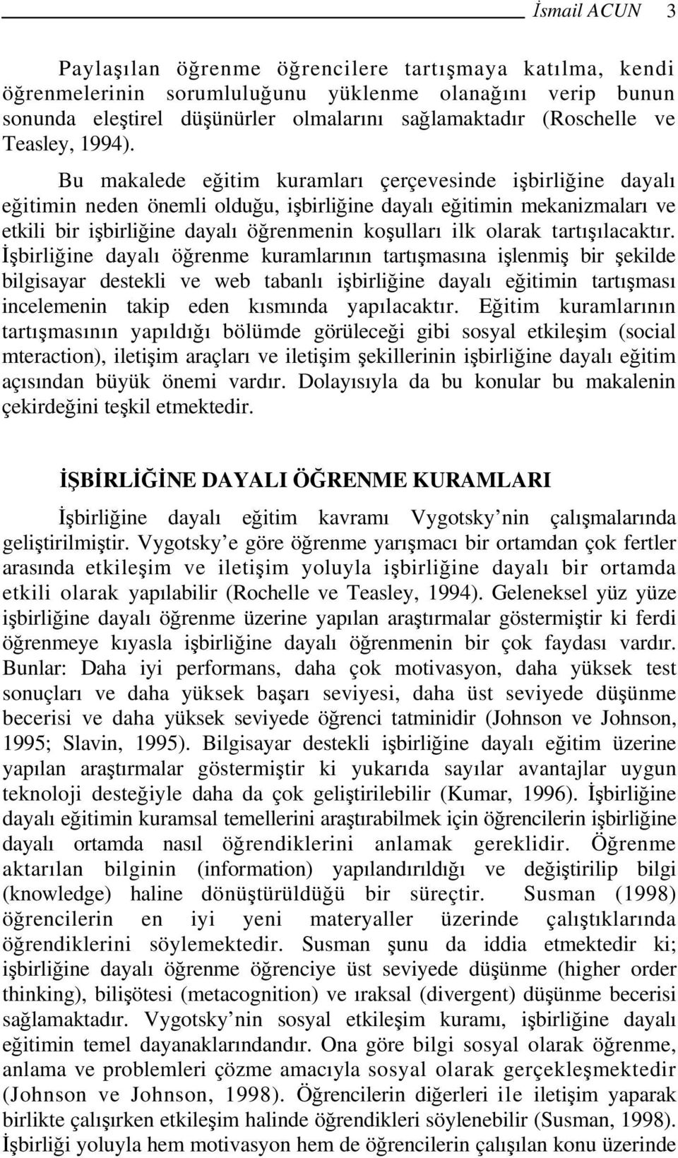 Bu makalede eğitim kuramları çerçevesinde işbirliğine dayalı eğitimin neden önemli olduğu, işbirliğine dayalı eğitimin mekanizmaları ve etkili bir işbirliğine dayalı öğrenmenin koşulları ilk olarak