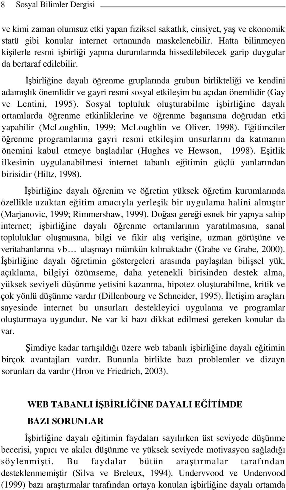 İşbirliğine dayalı öğrenme gruplarında grubun birlikteliği ve kendini adamışlık önemlidir ve gayri resmi sosyal etkileşim bu açıdan önemlidir (Gay ve Lentini, 1995).