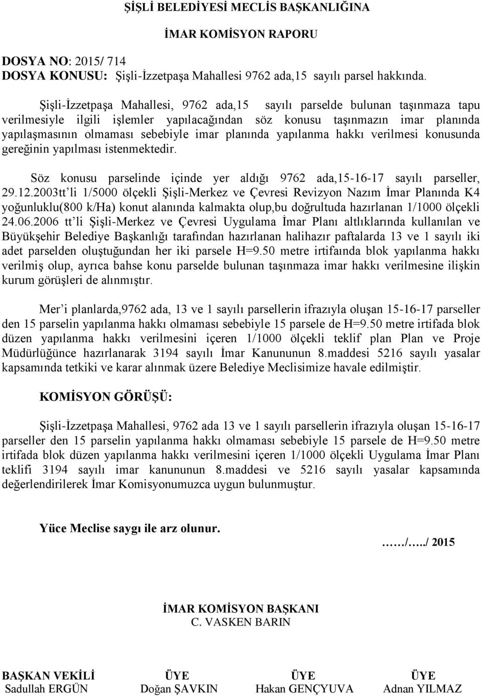 planında yapılanma hakkı verilmesi konusunda gereğinin yapılması istenmektedir. Söz konusu parselinde içinde yer aldığı 9762 ada,15-16-17 sayılı parseller, 29.12.