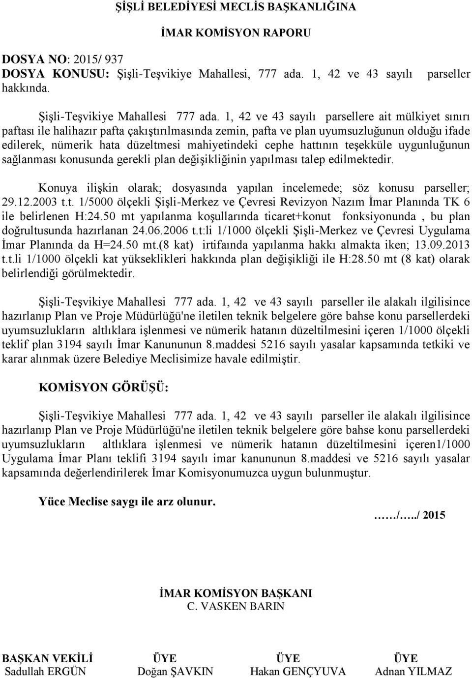 hattının teşekküle uygunluğunun sağlanması konusunda gerekli plan değişikliğinin yapılması talep edilmektedir. Konuya ilişkin olarak; dosyasında yapılan incelemede; söz konusu parseller; 29.12.2003 t.