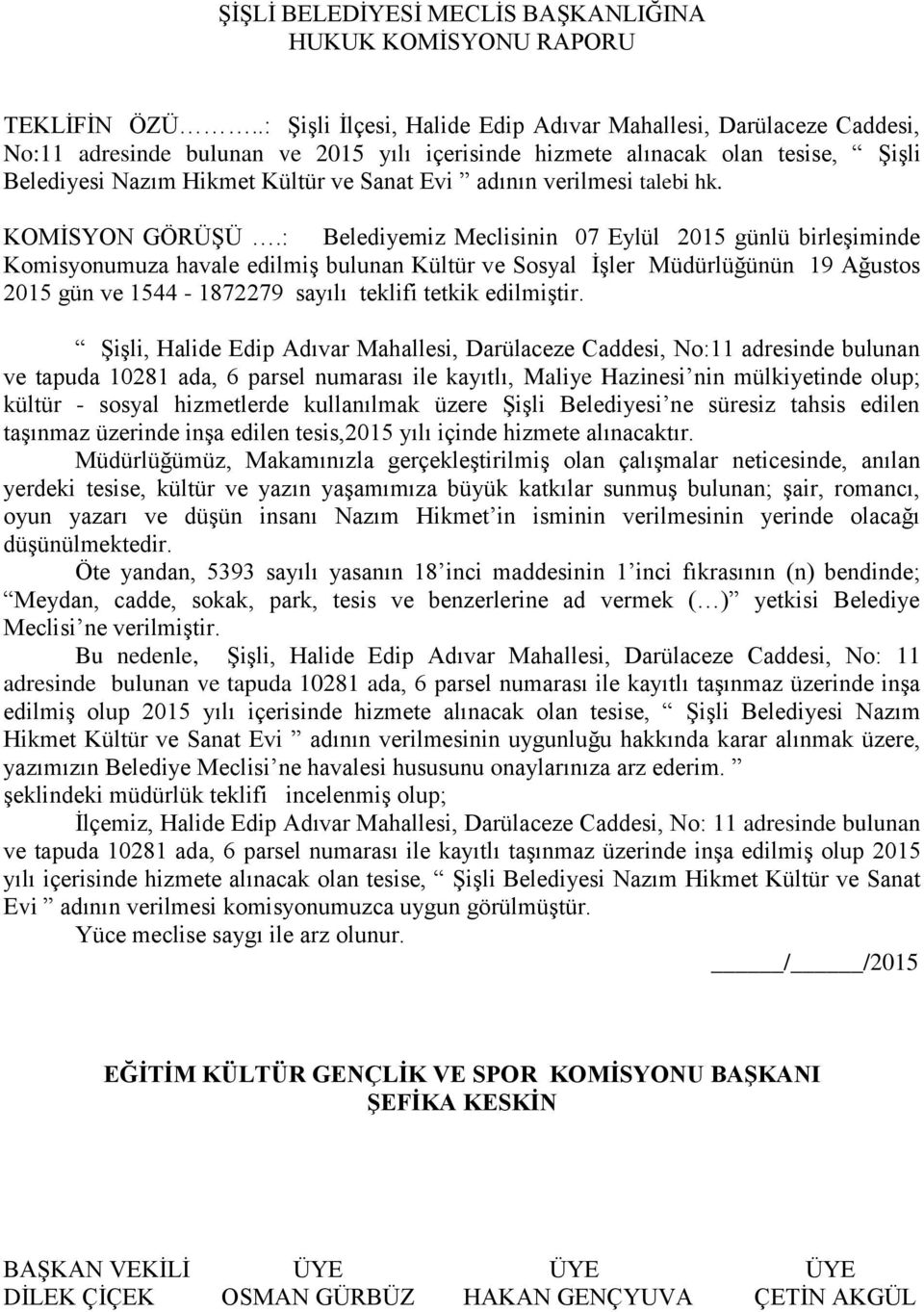 adının verilmesi talebi hk. Komisyonumuza havale edilmiş bulunan Kültür ve Sosyal İşler Müdürlüğünün 19 Ağustos 2015 gün ve 1544-1872279 sayılı teklifi tetkik edilmiştir.