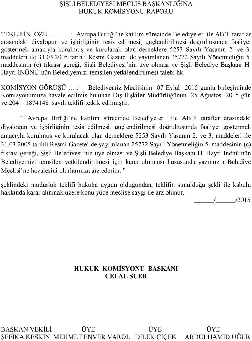 kurulacak olan derneklere 5253 Sayılı Yasanın 2. ve 3. maddeleri ile 31.03.2005 tarihli Resmi Gazete de yayımlanan 25772 Sayılı Yönetmeliğin 5.