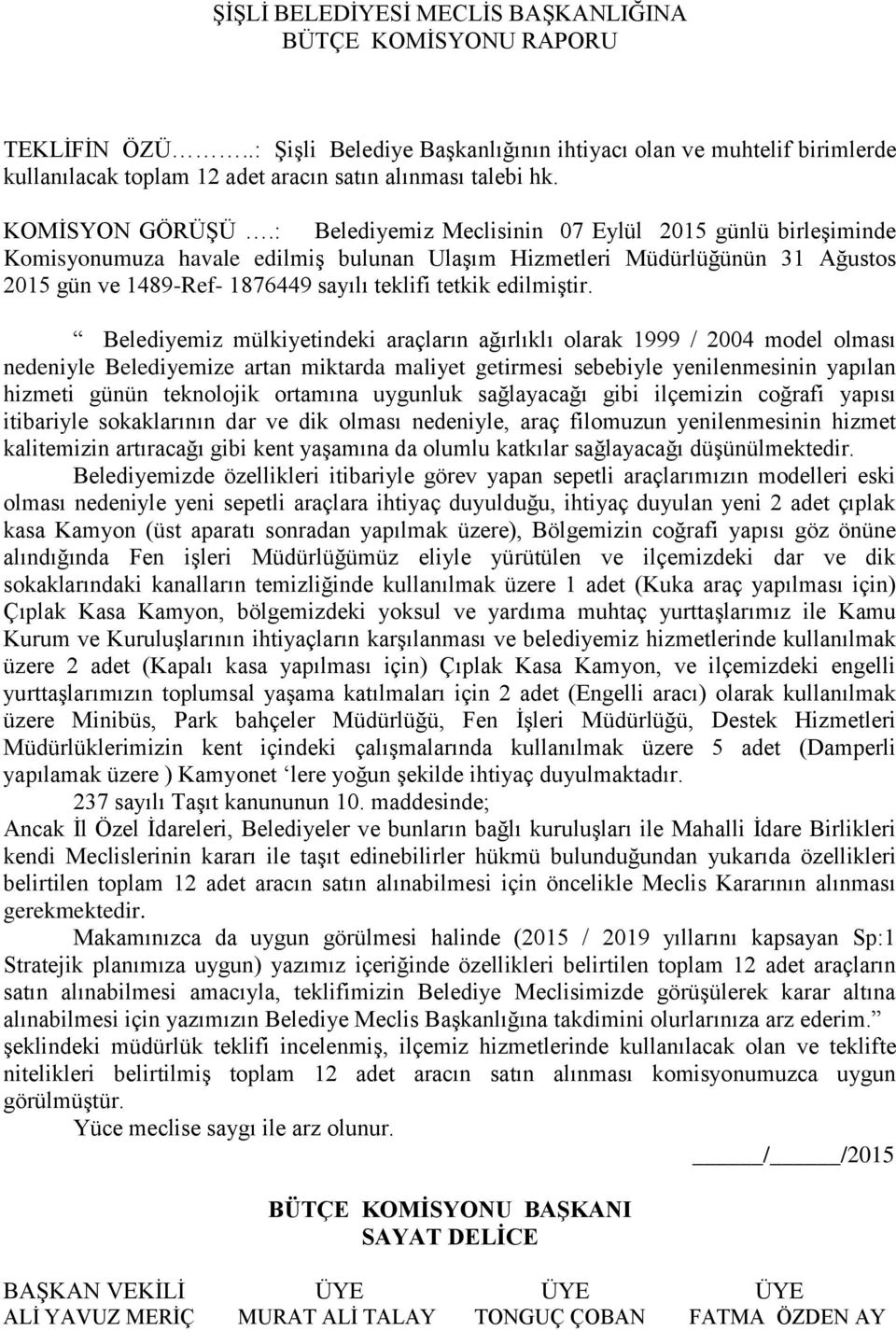 Belediyemiz mülkiyetindeki araçların ağırlıklı olarak 1999 / 2004 model olması nedeniyle Belediyemize artan miktarda maliyet getirmesi sebebiyle yenilenmesinin yapılan hizmeti günün teknolojik